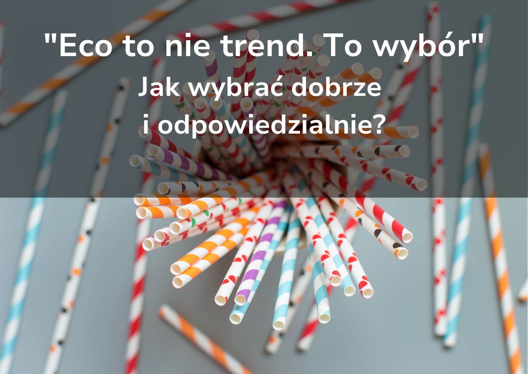 "Eco to nie trend. To wybór". Papierowe słomki – jak wybrać dobrze i świadomie?