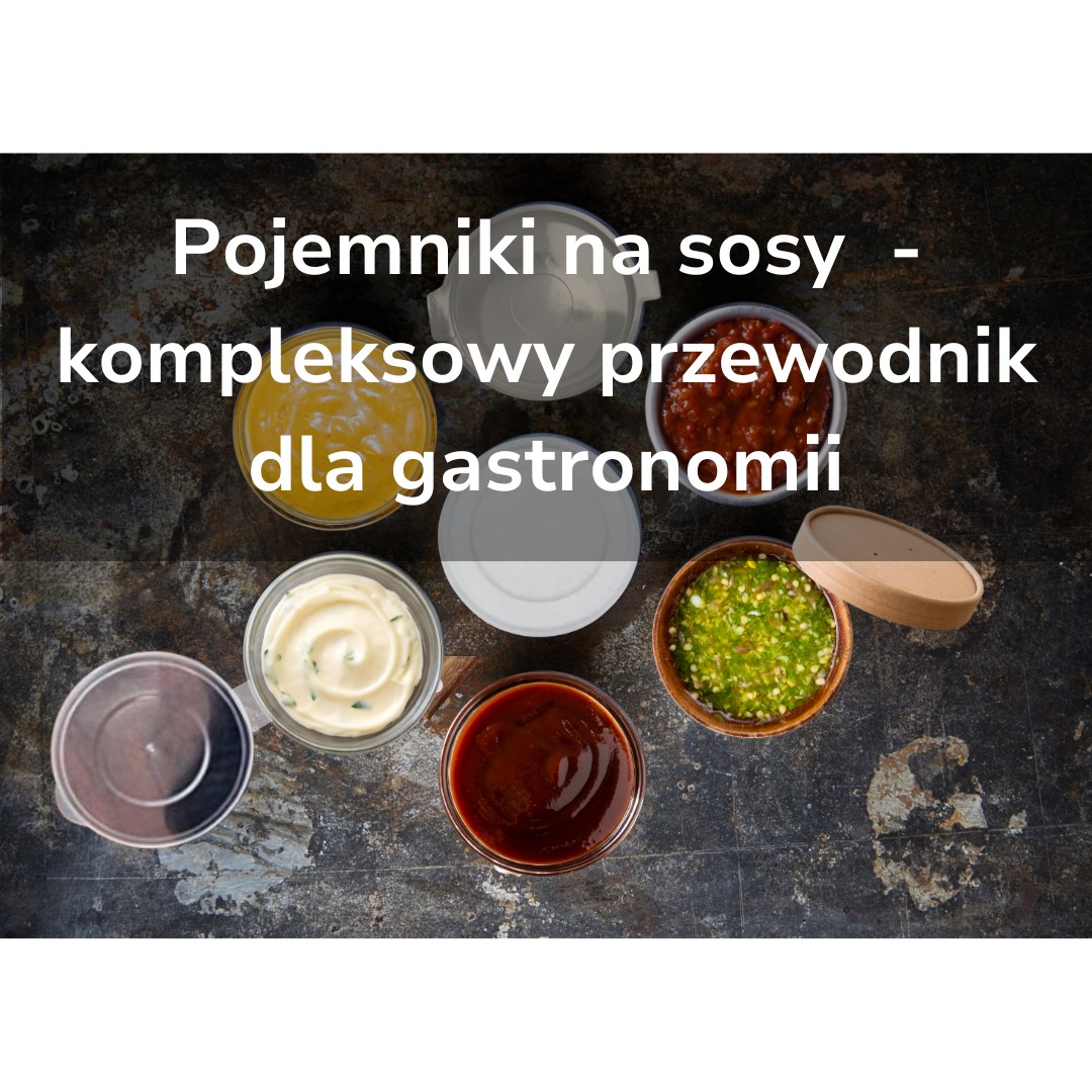 Pojemniki na sosy - kompleksowy przewodnik dla gastronomii