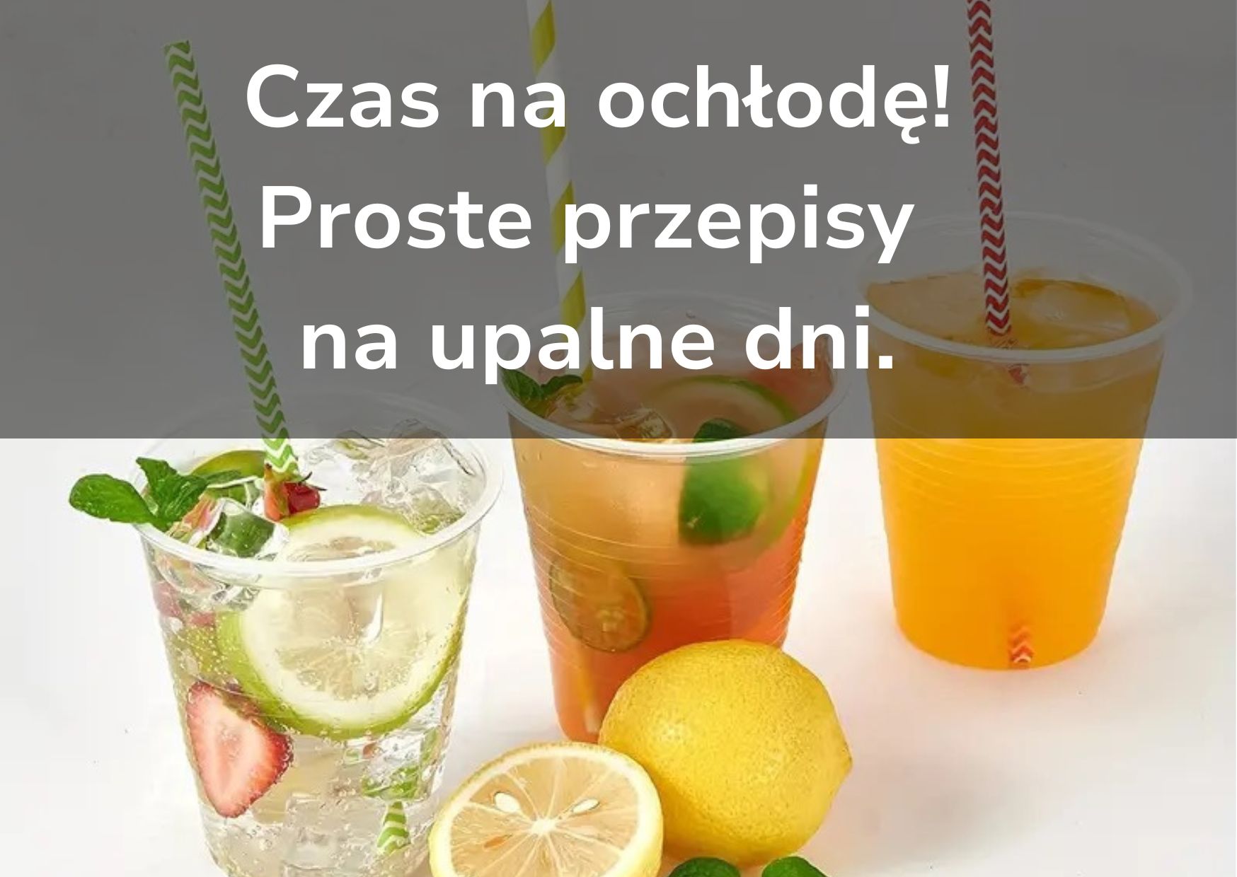 Czas na ochłodę! Proste przepisy na napoje na upalne dni